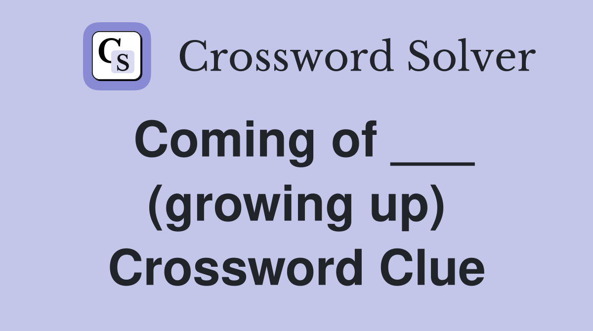 Coming of ___ (growing up) Crossword Clue