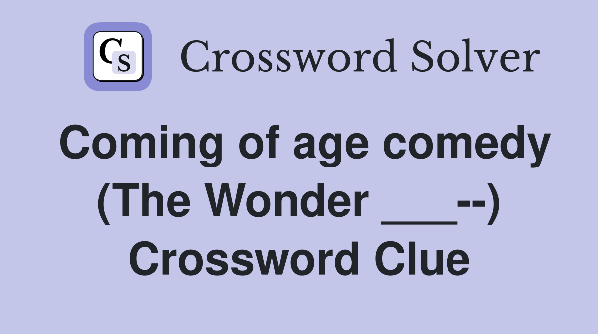 Coming of age comedy (The Wonder ___--) Crossword Clue