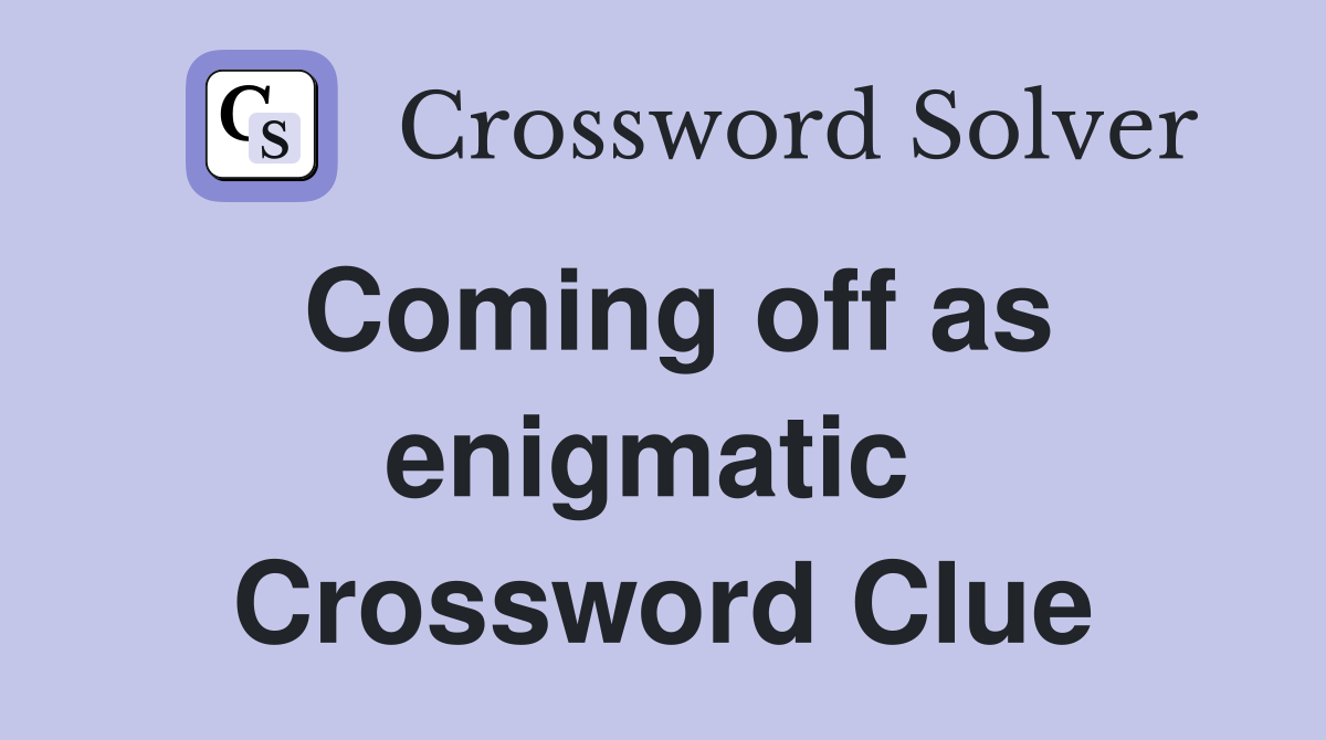 Coming off as enigmatic  Crossword Clue