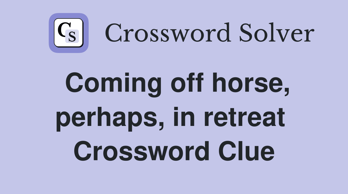 Coming off horse, perhaps, in retreat  Crossword Clue