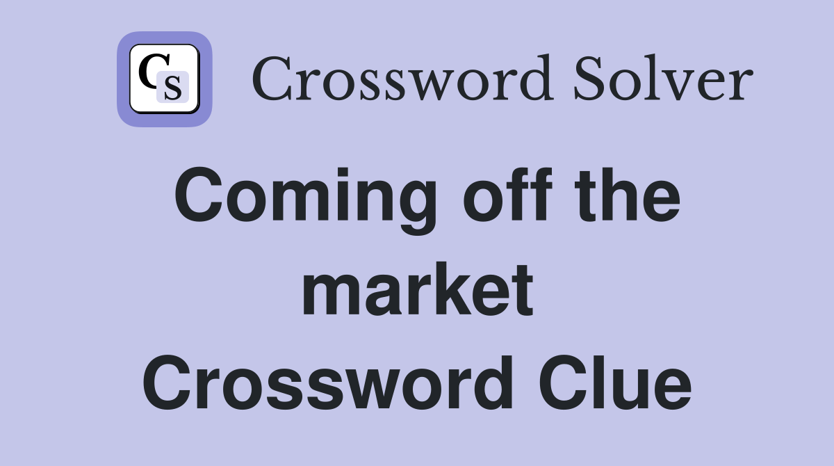 Coming off the market Crossword Clue