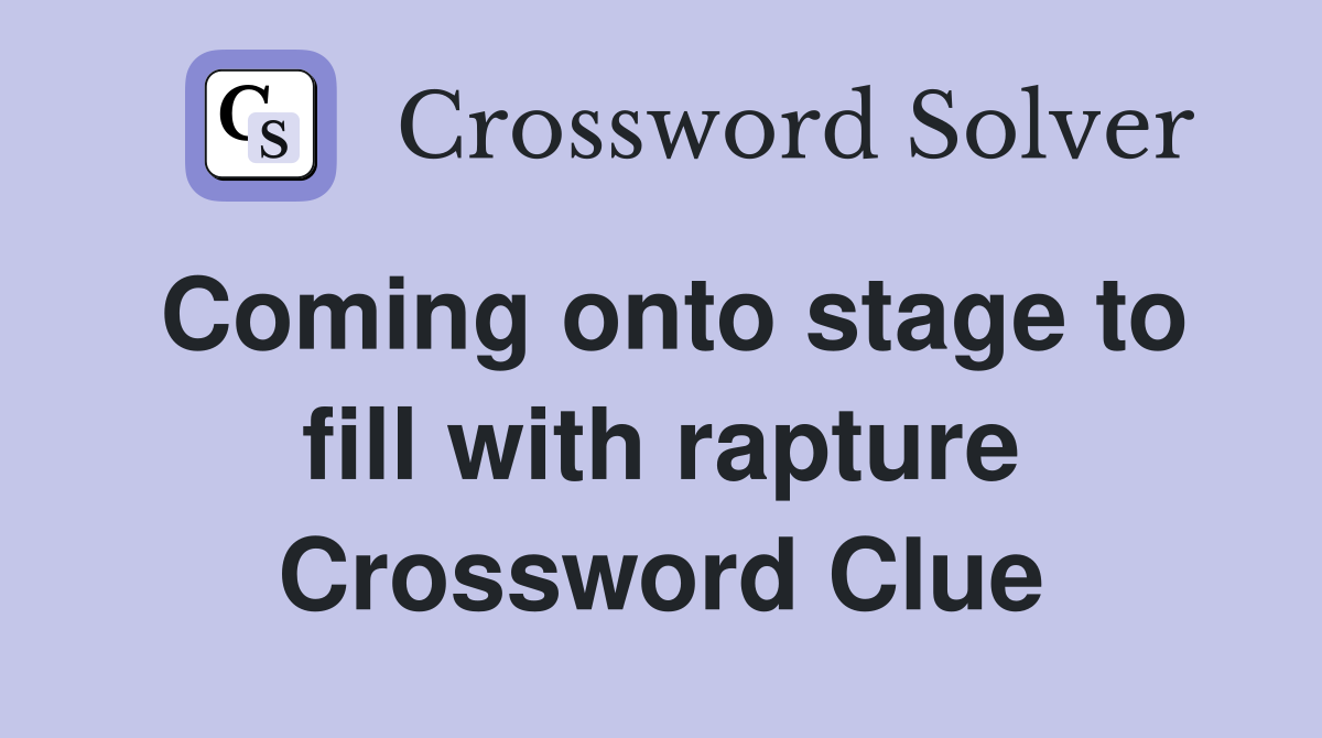 Coming onto stage to fill with rapture Crossword Clue