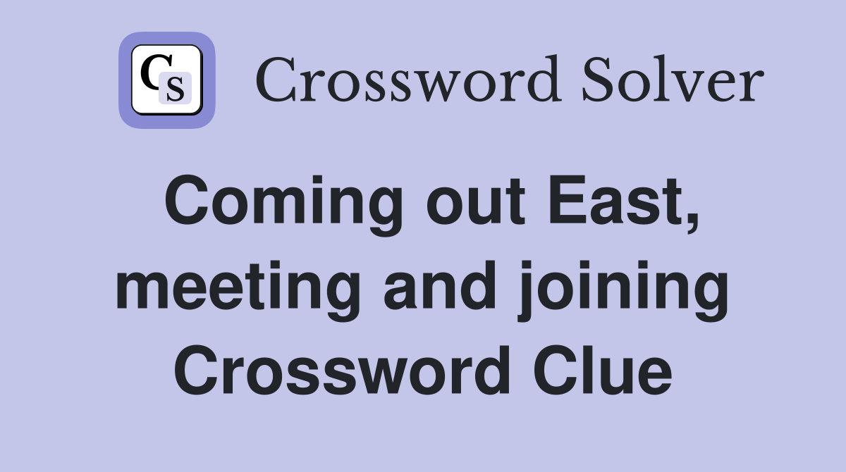 Coming out East, meeting and joining Crossword Clue