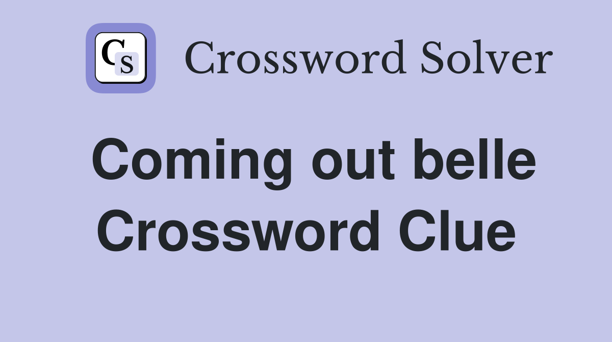 Coming out belle Crossword Clue