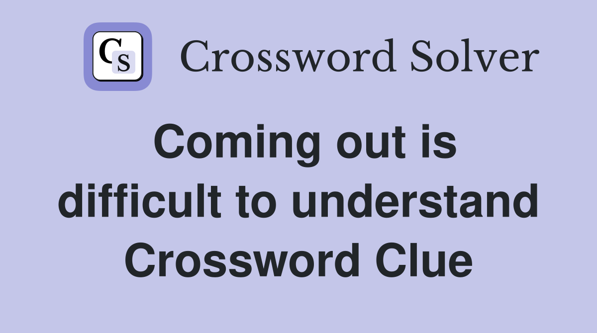 Coming out is difficult to understand Crossword Clue