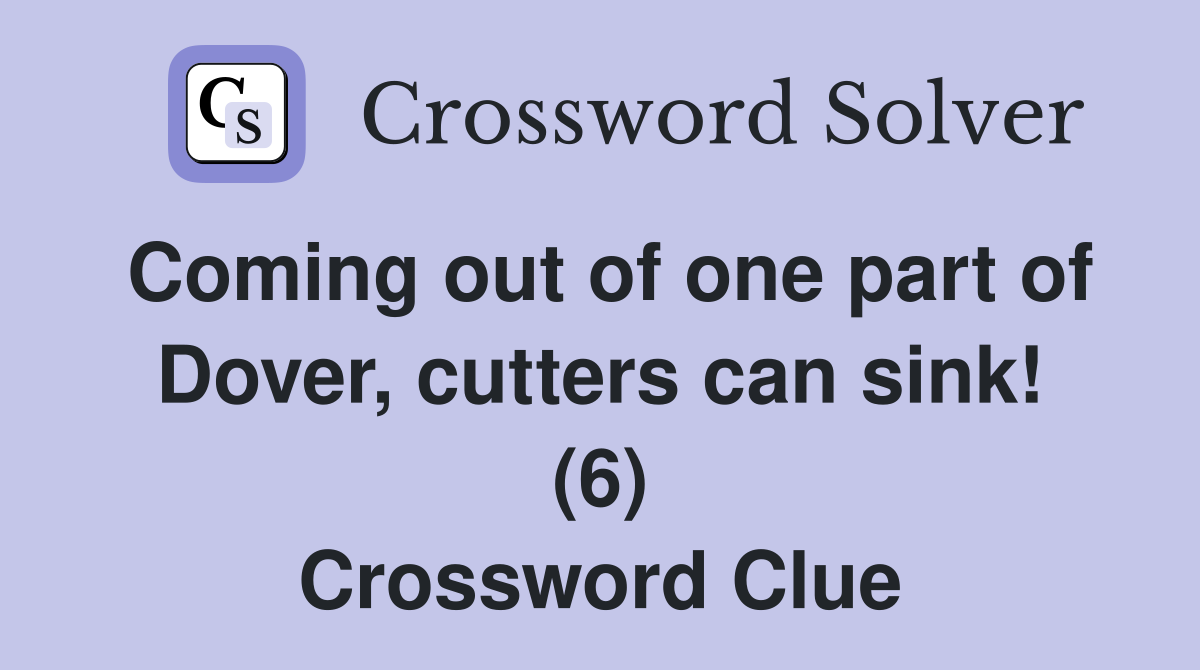Coming out of one part of Dover, cutters can sink! (6) Crossword Clue