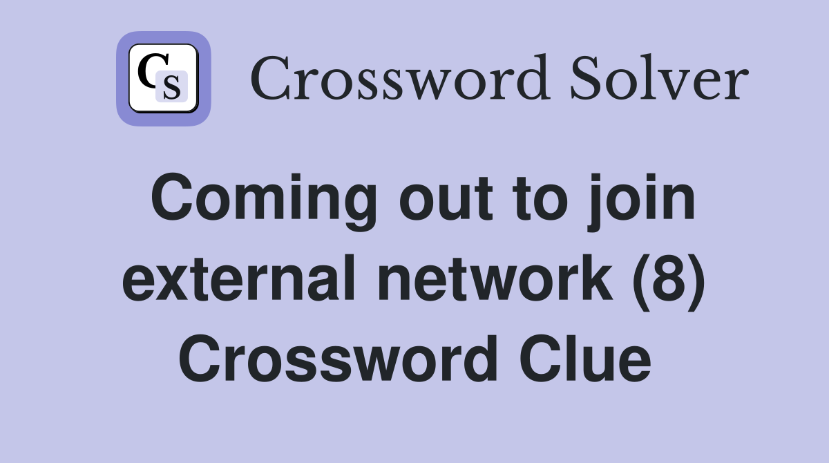 Coming out to join external network (8) Crossword Clue