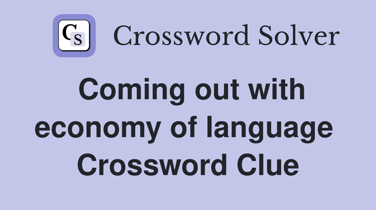 Coming out with economy of language  Crossword Clue