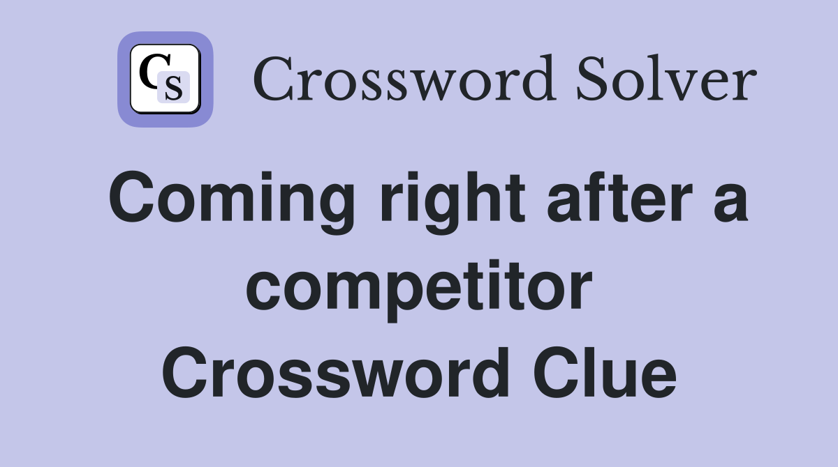 Coming right after a competitor Crossword Clue