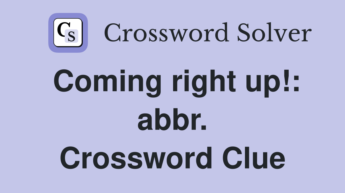 Coming right up!: abbr. Crossword Clue