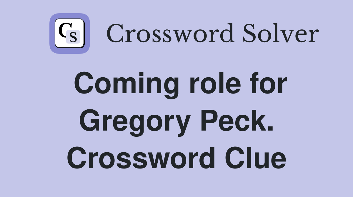 Coming role for Gregory Peck. Crossword Clue