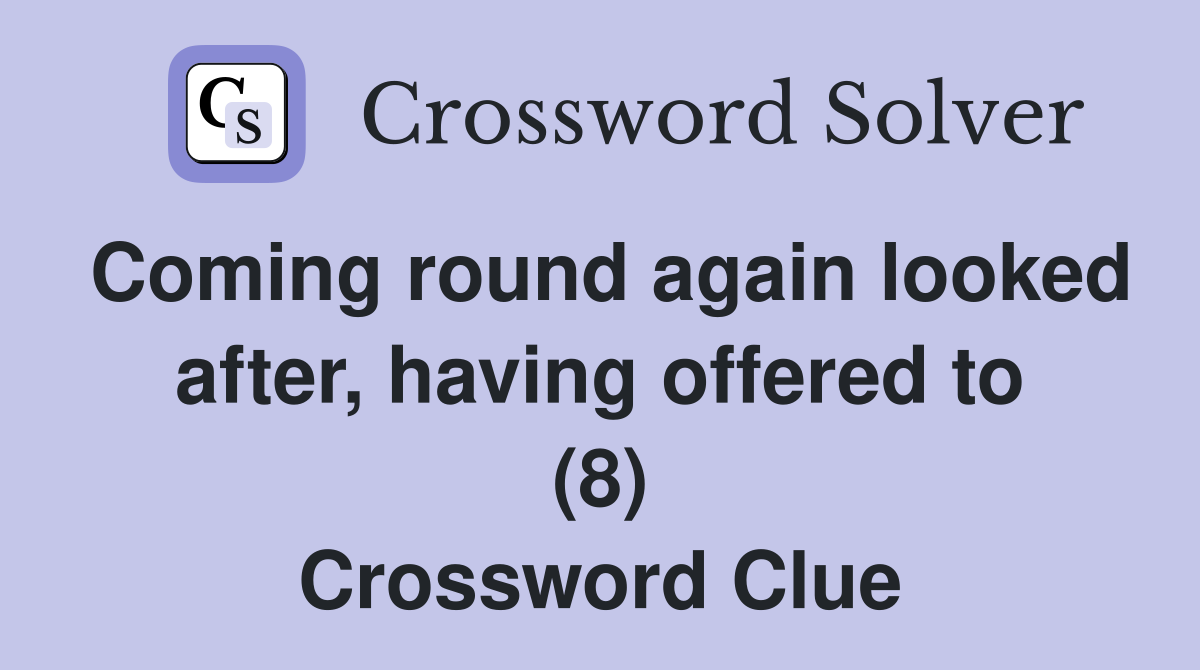 Coming round again looked after, having offered to (8) Crossword Clue