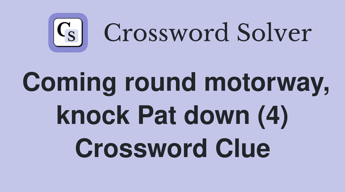 Coming round motorway, knock Pat down (4) Crossword Clue
