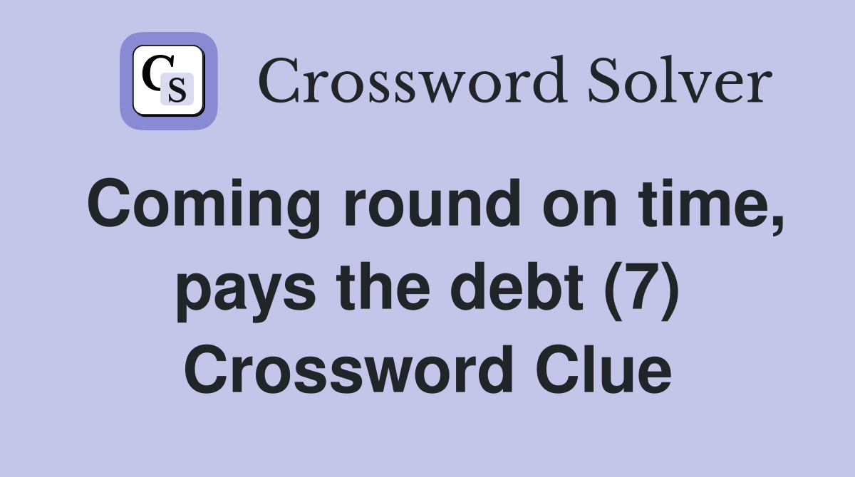 Coming round on time, pays the debt (7) Crossword Clue