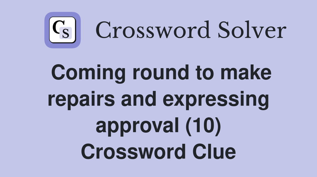 Coming round to make repairs and expressing approval (10) Crossword Clue