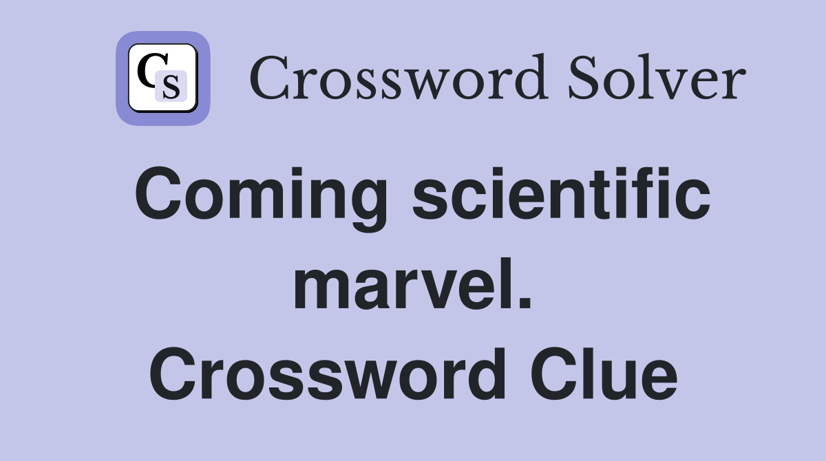 Coming scientific marvel. Crossword Clue
