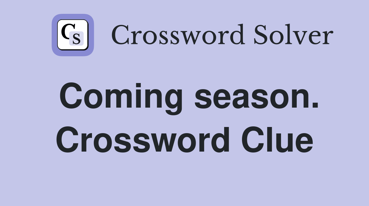 Coming season. Crossword Clue