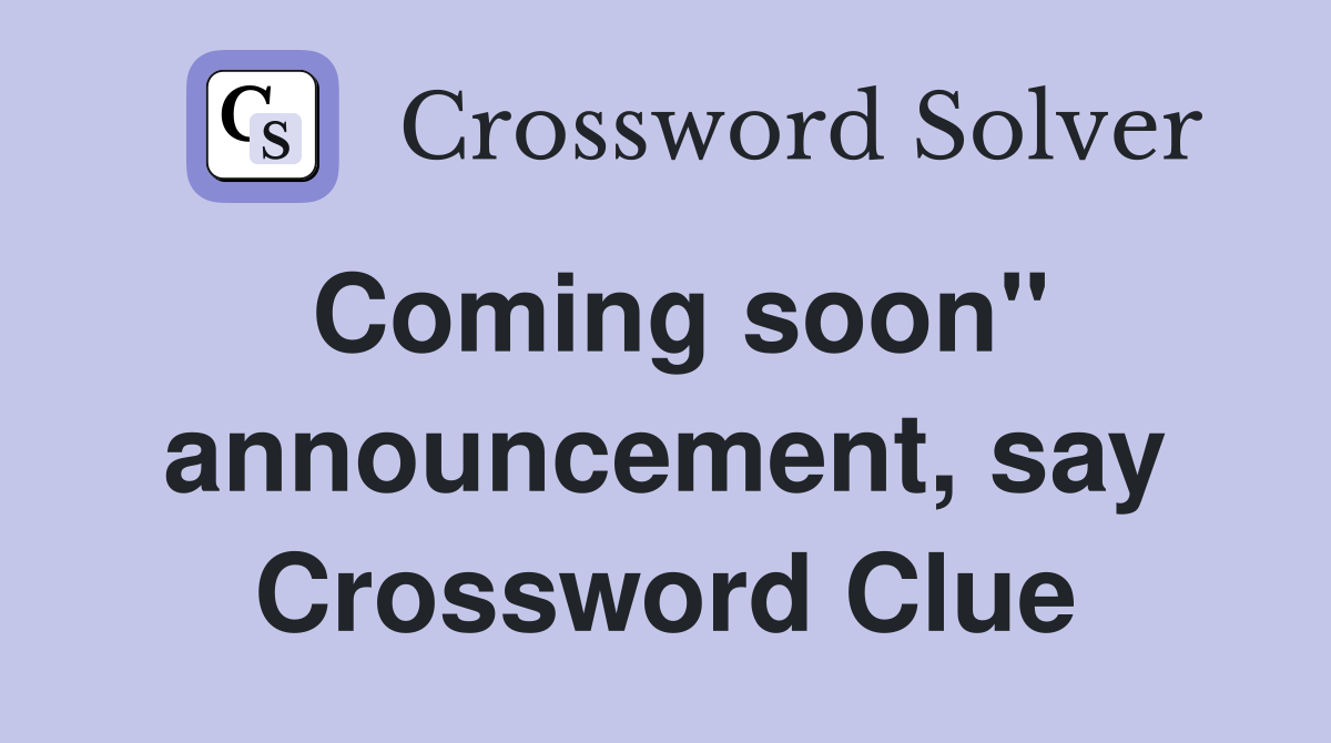 Coming soon'' announcement, say Crossword Clue