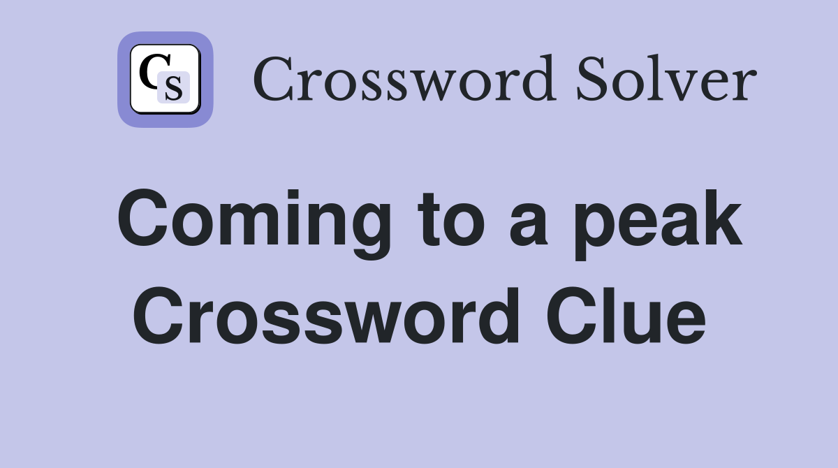 Coming to a peak Crossword Clue