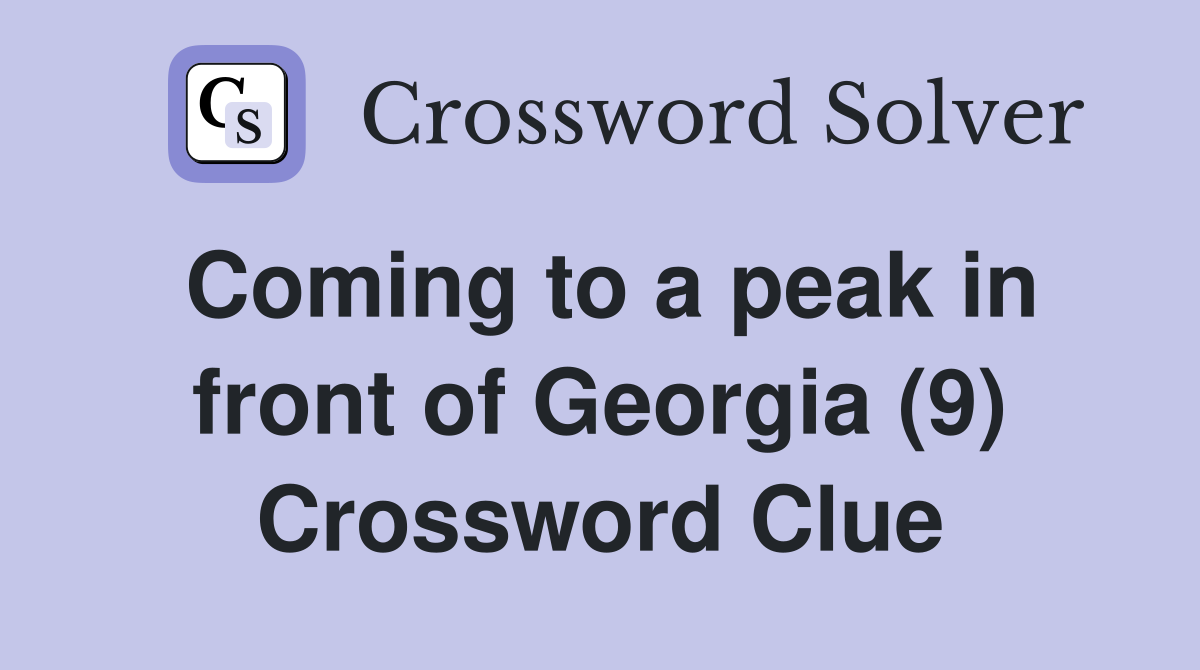 Coming to a peak in front of Georgia (9) Crossword Clue