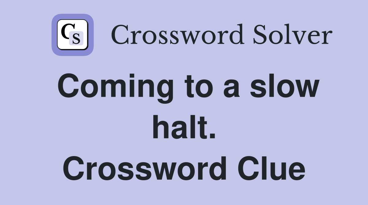 Coming to a slow halt. Crossword Clue