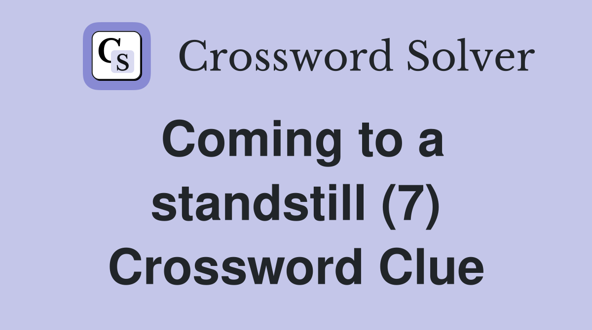 Coming to a standstill (7) Crossword Clue