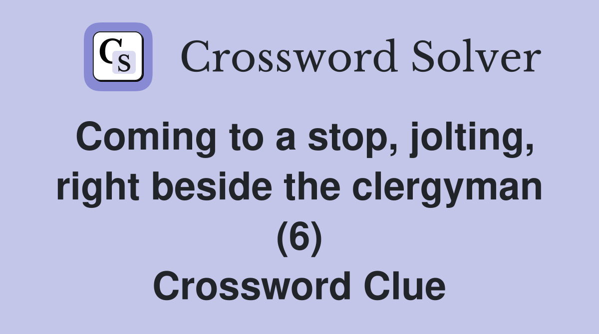 Coming to a stop, jolting, right beside the clergyman (6) Crossword Clue