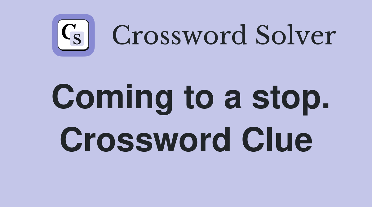 Coming to a stop. Crossword Clue