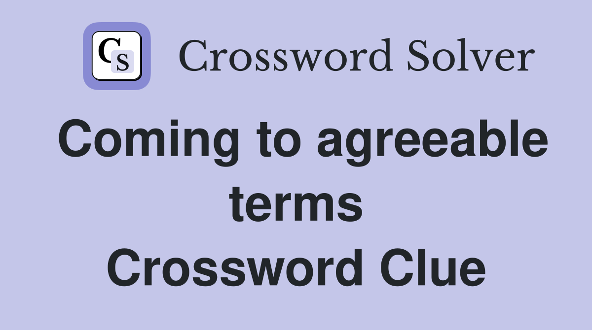 Coming to agreeable terms Crossword Clue