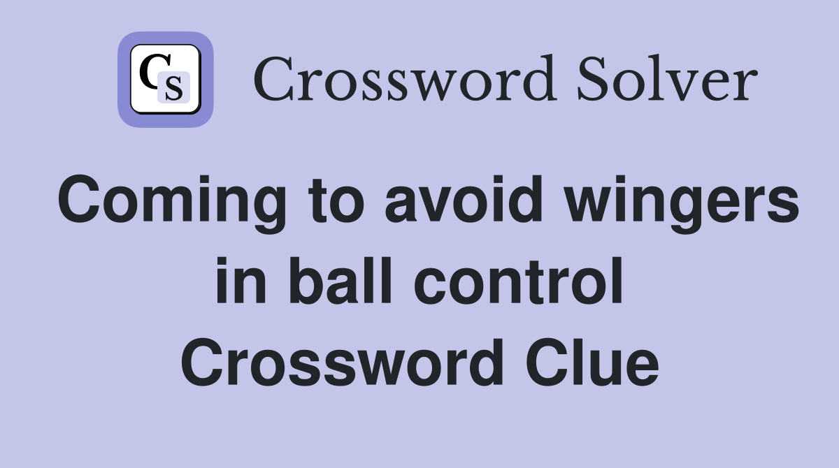 Coming to avoid wingers in ball control Crossword Clue