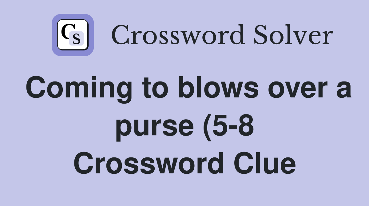 Coming to blows over a purse (5 8) Crossword Clue Answers Crossword Coming to blows over a purse (5 8) Crossword Clue Answers Crossword