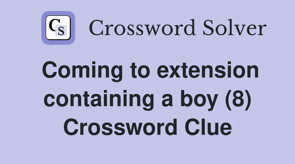 Coming to extension containing a boy (8) Crossword Clue