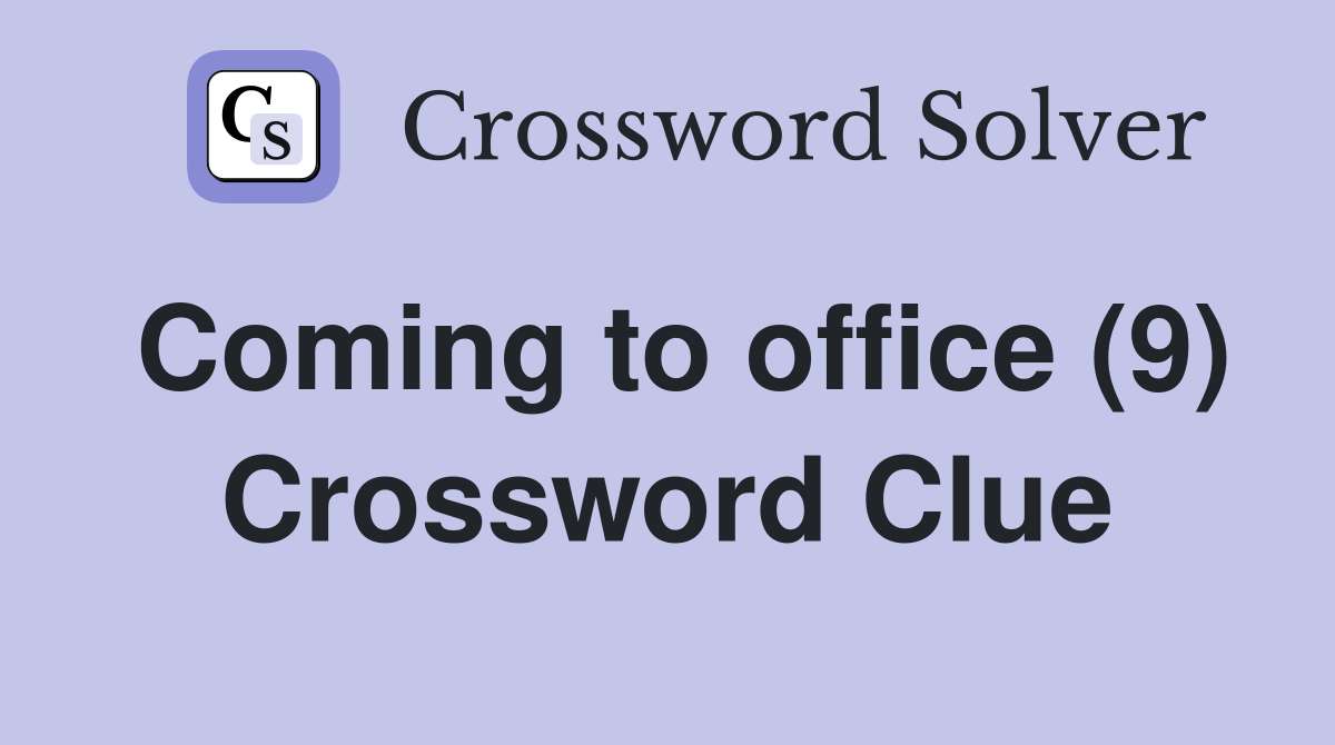 Coming to office (9) Crossword Clue