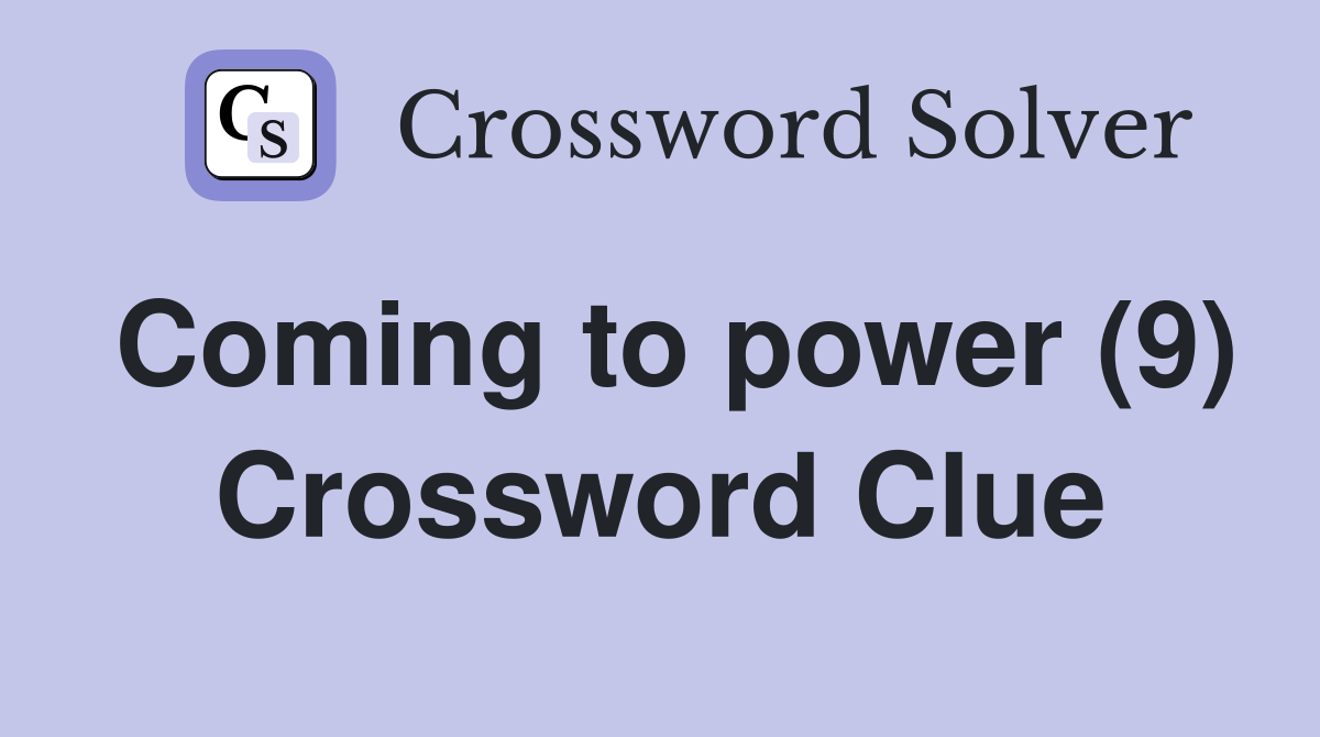 Coming to power (9) Crossword Clue