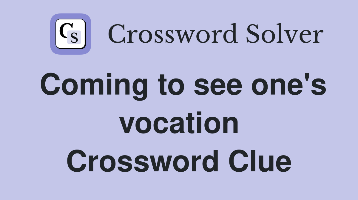 Coming to see one's vocation Crossword Clue