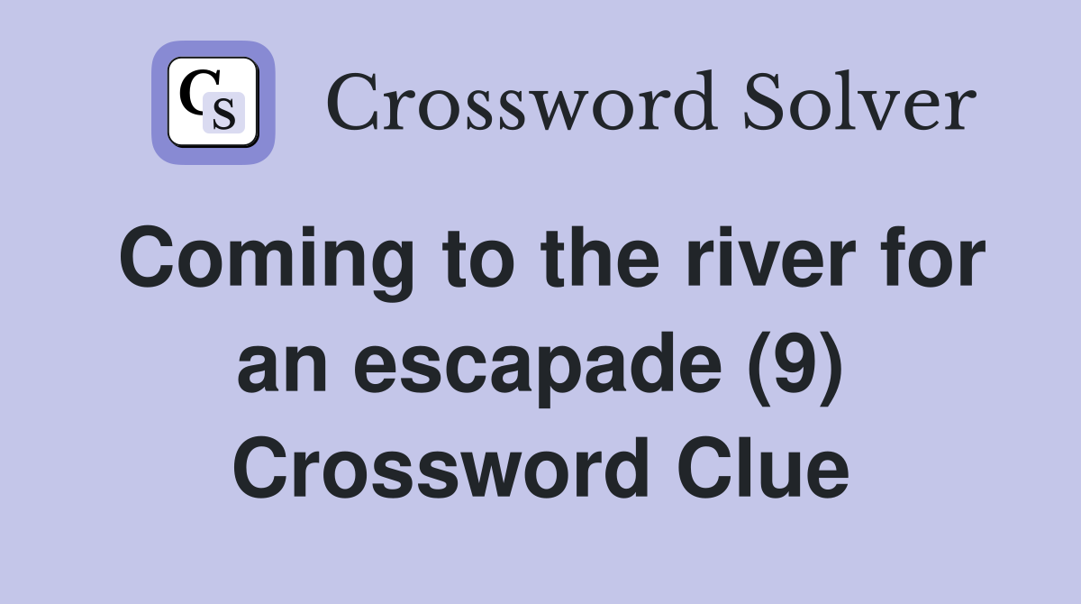 Coming to the river for an escapade (9) Crossword Clue