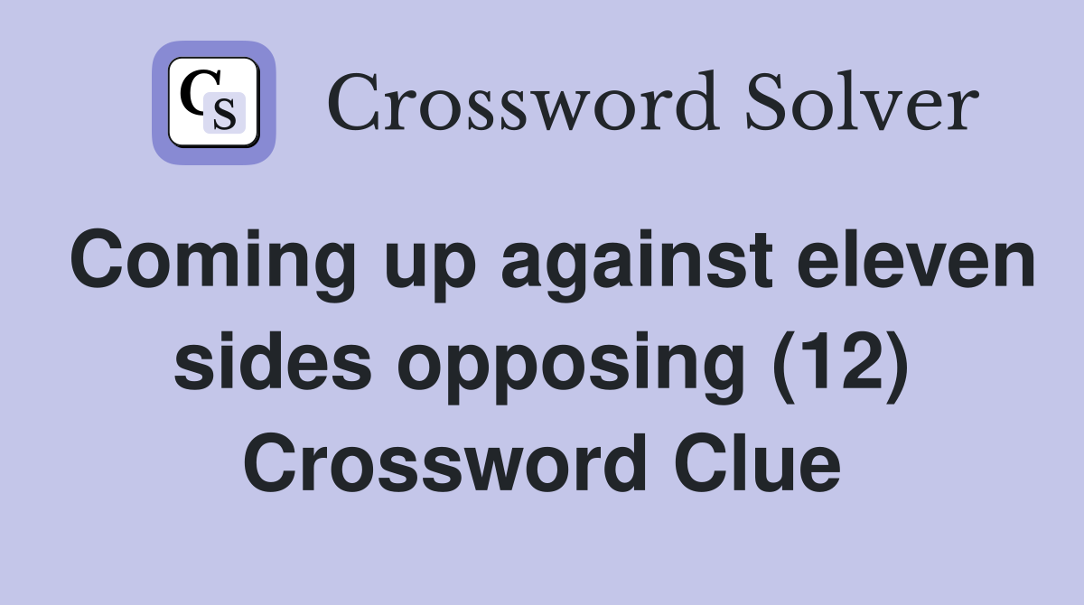 Coming up against eleven sides opposing (12) Crossword Clue