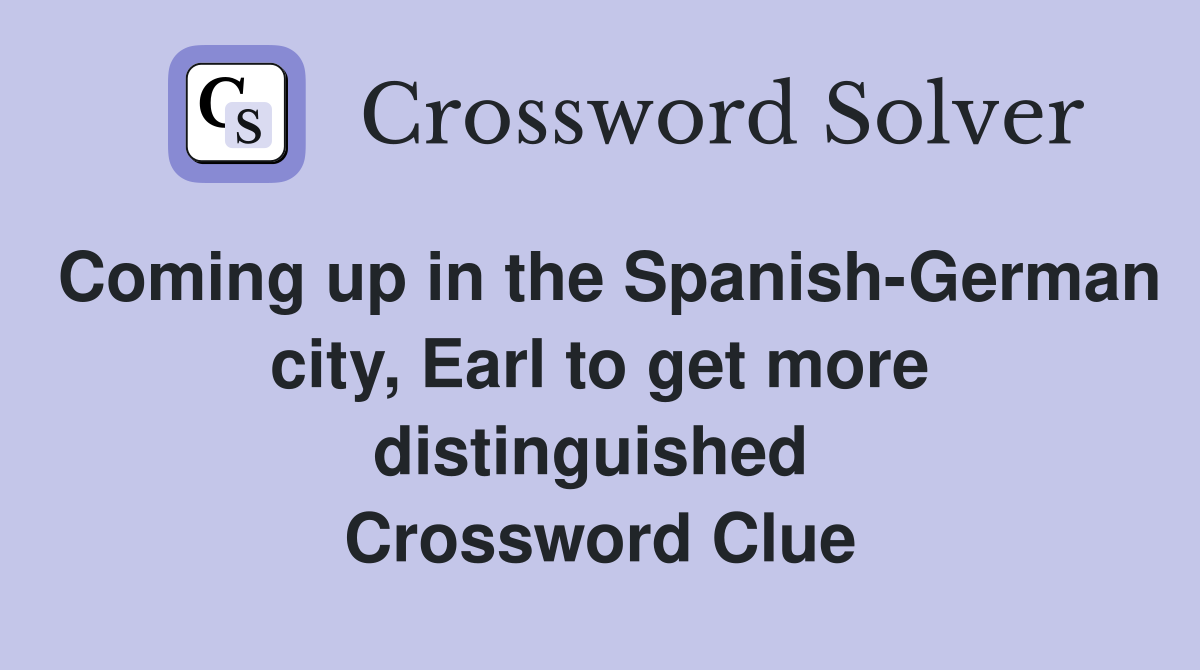 Coming up in the Spanish-German city, Earl to get more distinguished  Crossword Clue