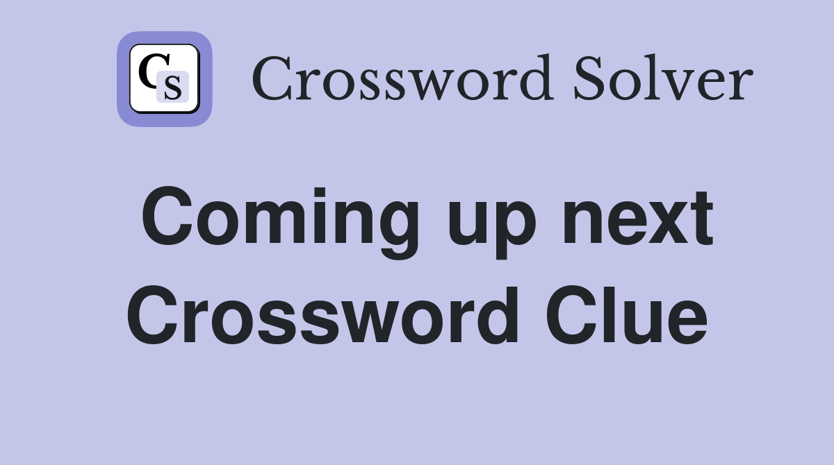 Coming up next Crossword Clue