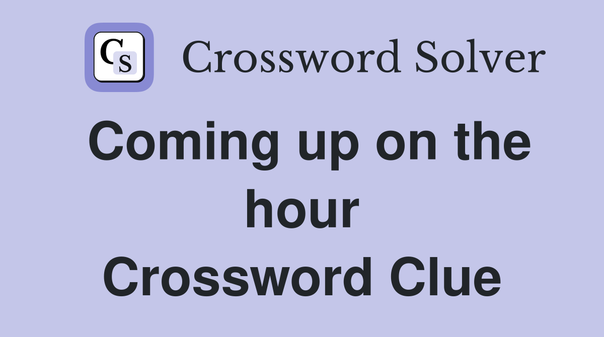 Coming up on the hour Crossword Clue