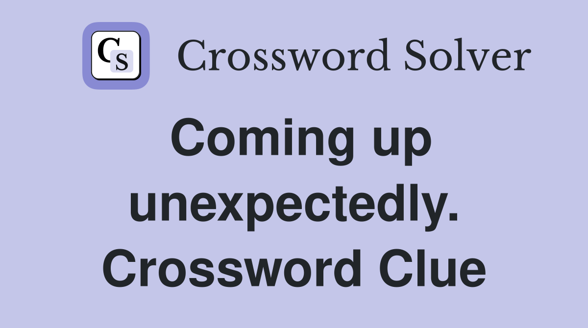 Coming up unexpectedly. Crossword Clue