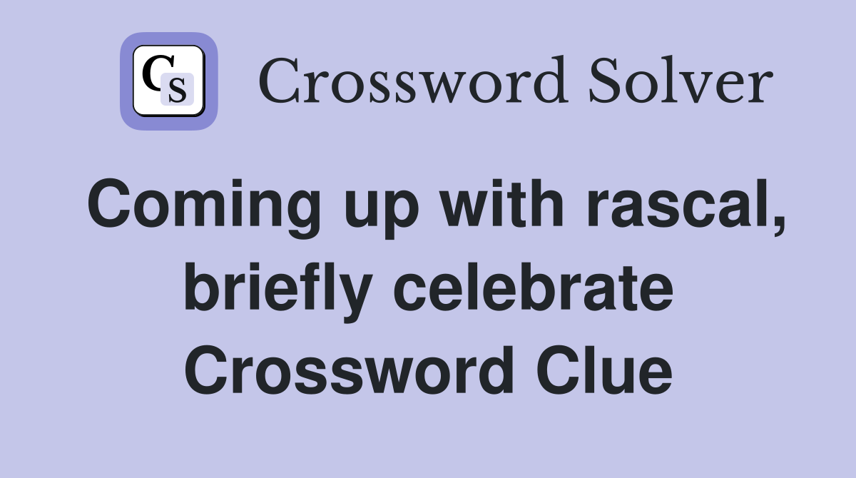 Coming up with rascal, briefly celebrate Crossword Clue