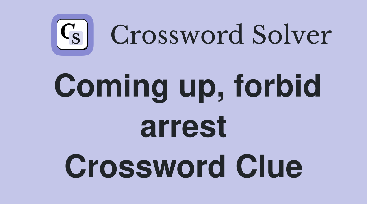 Coming up, forbid arrest Crossword Clue