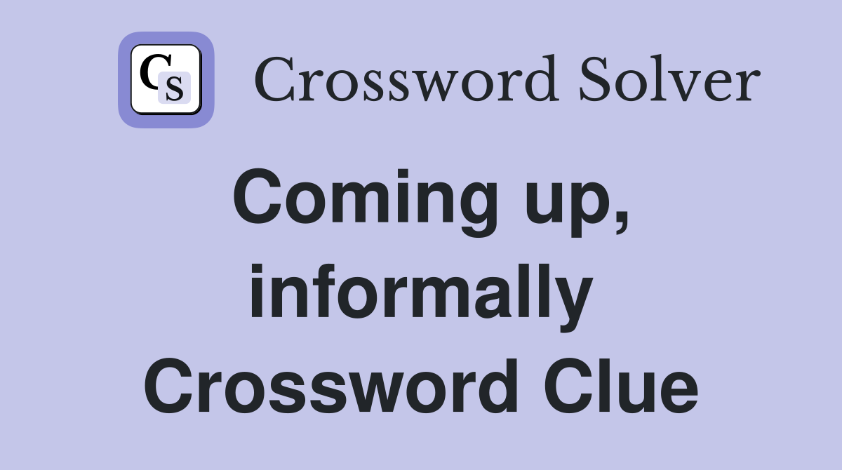 Coming up, informally Crossword Clue