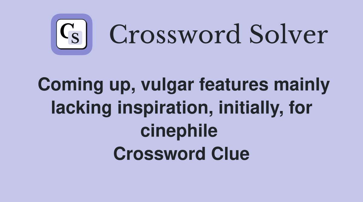 Coming up, vulgar features mainly lacking inspiration, initially, for cinephile  Crossword Clue