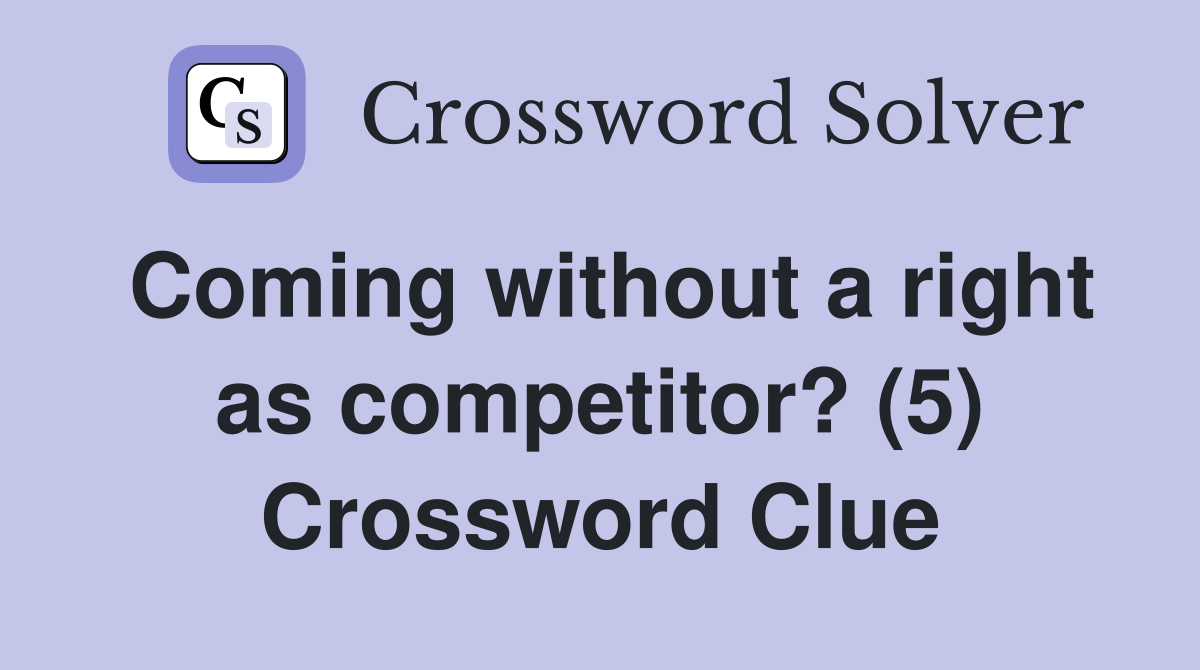 Coming without a right as competitor? (5) Crossword Clue