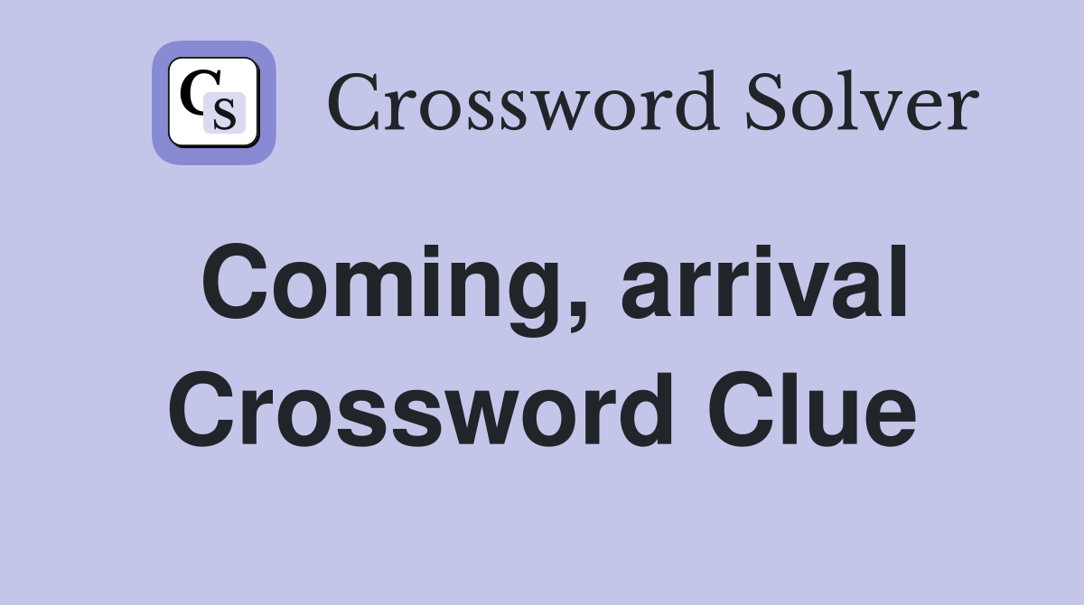Coming, arrival Crossword Clue