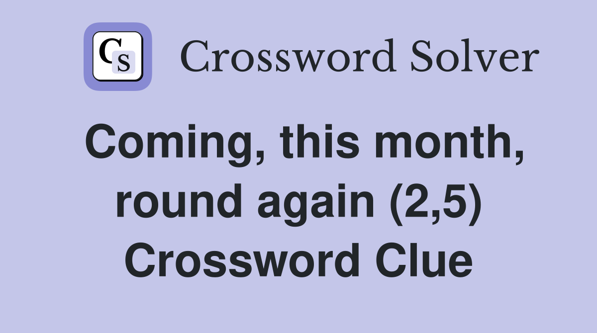 Coming, this month, round again (2,5) Crossword Clue