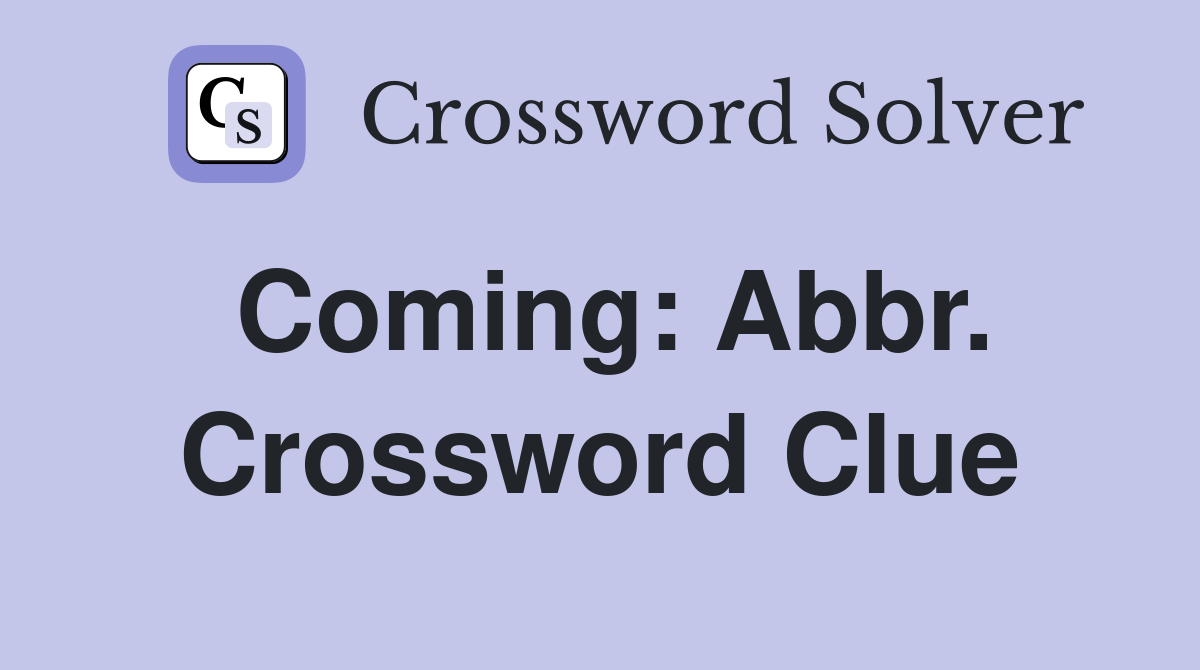 Coming: Abbr. Crossword Clue
