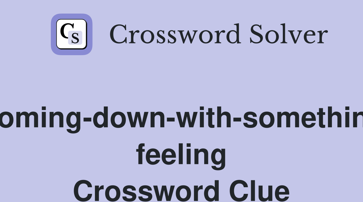 Coming-down-with-something feeling Crossword Clue
